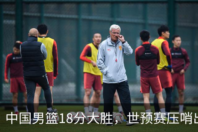 中国男篮18分大胜，世预赛压哨出线！剩一个悬念：日韩与联手做局