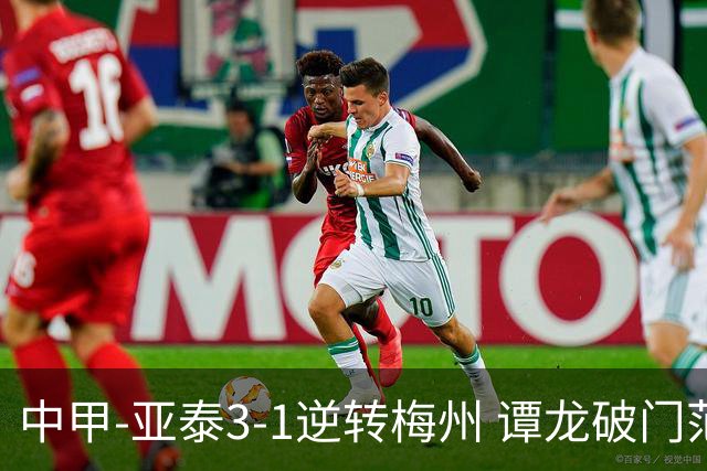 中甲-亚泰3-1逆转梅州 谭龙破门范厚泰造余炜廉乌龙 梅州仍旧垫底