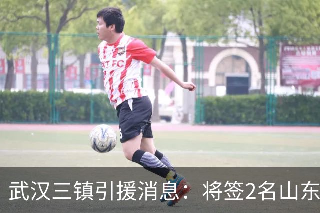 武汉三镇引援消息：将签2名山东泰山国脚内援