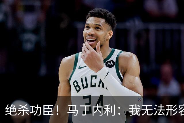 绝杀功臣！马丁内利：我无法形容我的感受；对手肘击了我但都值得